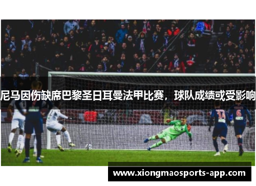 尼马因伤缺席巴黎圣日耳曼法甲比赛，球队成绩或受影响